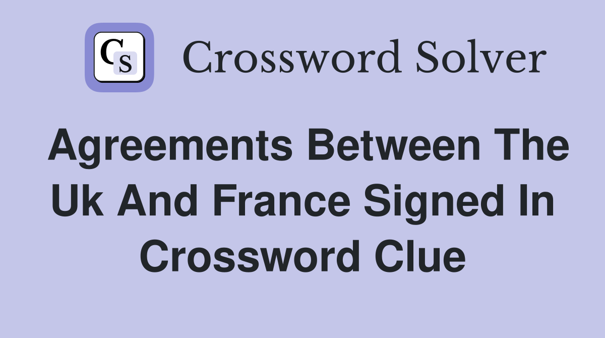 Agreements between the UK and France signed in 1904 Crossword